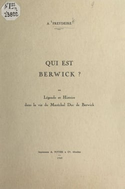 Qui est Berwick ? - Ou Légende et histoire dans la vie du maréchal duc de Berwick