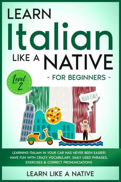 Learn Italian Like a Native for Beginners - Level 2: Learning Italian in Your Car Has Never Been Easier! Have Fun with Crazy Vocabulary, Daily Used Phrases, Exercises &amp; Correct Pronunciations - Italian Language Lessons, #2