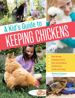 A Kid's Guide to Keeping Chickens - Best Breeds, Creating a Home, Care and Handling, Outdoor Fun, Crafts and Treats