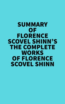 Summary of Florence Scovel Shinn's The Complete Works of Florence Scovel Shinn -  