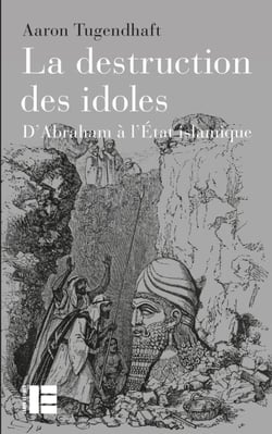 La destruction des idoles - D'Abraham à l'État islamique