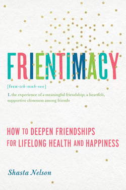 Frientimacy - How to Deepen Friendships for Lifelong Health and Happiness