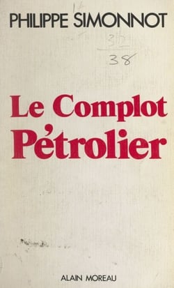 Le complot pétrolier - Du rapport Schvartz à la dénationalisation d'Elf