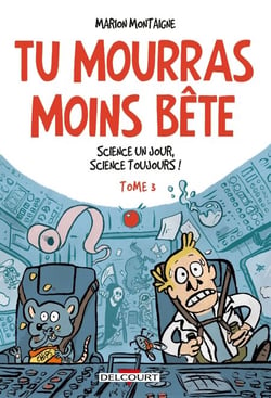 Tu mourras moins bête T03 - Science un jour, science toujours !