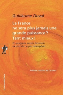 La France ne sera plus jamais une grande puissance ? Tant mieux ! - Et quelques autres (bonnes) raisons de ne pas désespérer