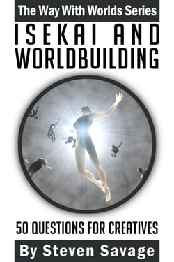 Isekai and Worldbuilding: 50 Questions For Creatives - Way With Worlds, #22