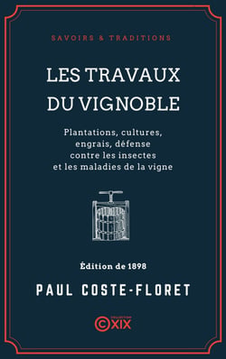 Les Travaux du vignoble - Plantations, cultures, engrais, défense contre les insectes et les maladies de la vigne