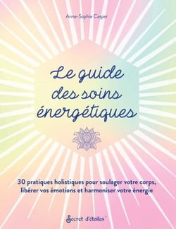 Le guide des soins énergétiques - 30 pratiques holistiques pour soulager votre corps libérer vos émotions et harmoniser votre énergie