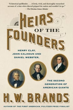 Heirs of the Founders - The Epic Rivalry of Henry Clay, John Calhoun and Daniel Webster, the Second Generation of American Giants