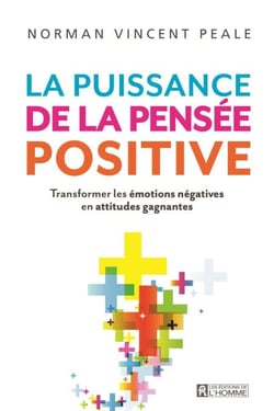 La puissance de la pensée positive - Transformer les émotions négatives en attitudes gagnantes