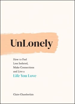 UnLonely - How to Feel Less Isolated, Make Connections and Live a Life You Love