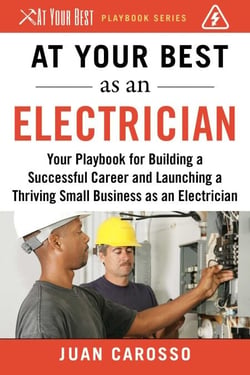 At Your Best as an Electrician - Your Playbook for Building a Successful Career and Launching a Thriving Small Business as an Electrician