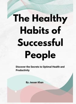 The Healthy Habits of Successful People: Discover the Secrets to Optimal Health and Productivity