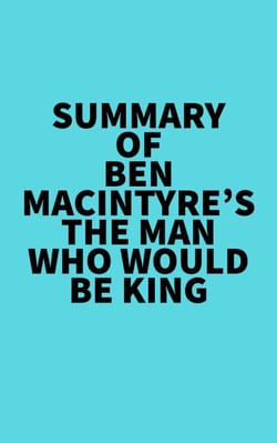 Summary of Ben Macintyre's The Man Who Would Be King
