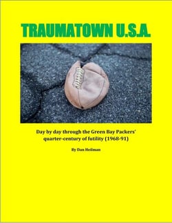 Traumatown U.S.A.: Day by Day Through the Green Bay Packers’  Quarter-Century of Futility (1968-91)