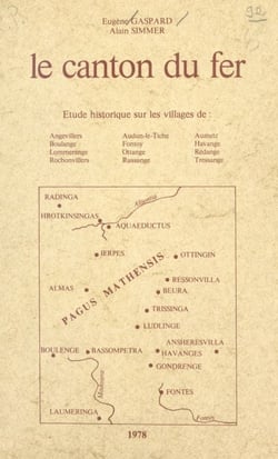 Le canton du fer - Étude historique sur les villages de Angevillers, Boulange, Lommerange, Rochonvillers, Audun-le-Tiche, Fontoy, Ottange, Russange, Aumetz, Havange, Rédange, Tressange