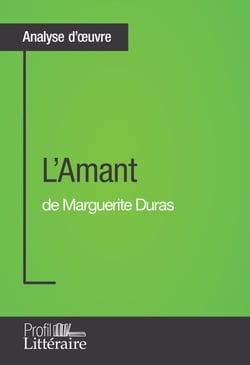 L'Amant de Marguerite Duras (Analyse approfondie) - Approfondissez votre lecture de cette œuvre avec notre profil littéraire (résumé, fiche de lecture et axes de lecture)