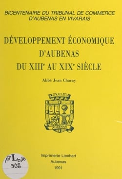 Développement économique d'Aubenas du XIIIe au XIXe siècle - Texte revu des conférences données par l'auteur à Aubenas, en 1956-1957, et publié à l'occasion du bicentenaire du Tribunal de commerce d'Aubenas en Vivarais