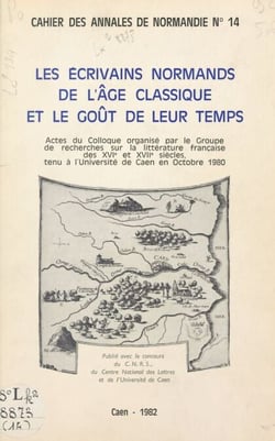 Les écrivains normands de l'âge classique et le goût de leur temps - Actes du Colloque organisé par le Groupe de recherches sur la littérature française des XVIe et XVIIe siècles, tenu à l'Université de Caen en octobre 1980
