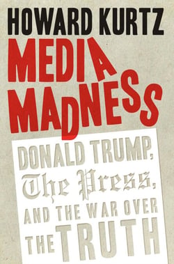 Media Madness - Donald Trump, the Press, and the War over the Truth