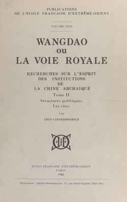 Wangdao ou La voie royale (2) - Recherches sur l'esprit des institutions de la Chine archaïque. Structures politiques. Les rites