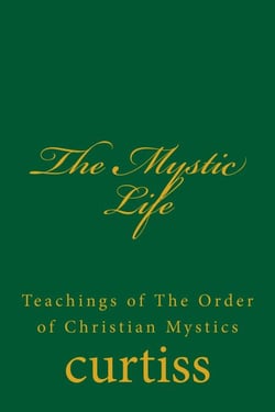 The Mystic Life - Teachings of The Order of Christian Mystics, #1