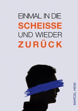 Einmal in die Scheiße und zurück - Die Geschichte vom Kampf des Erblindens und dem erfolgreichen Umgang mit der Krankheit
