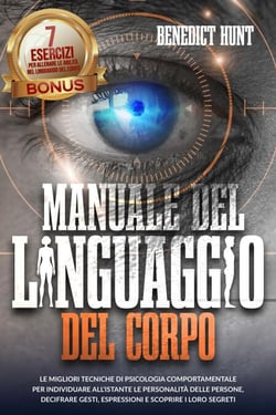 Manuale Del Linguaggio Del Corpo: Scopri Come Analizzare Qualunque Persona: Decifrare Gesti, Espressioni E Scoprire I Loro Segreti.  BONUS: 7 Esercizi Per Allenare L’abilità Della Lettura Del Corpo