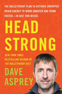Head Strong - The Bulletproof Plan to Activate Untapped Brain Energy to Work Smarter and Think Faster-in Just Two Weeks