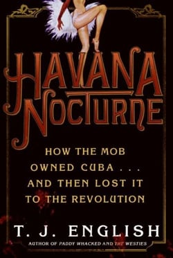 Havana Nocturne - How the Mob Owned Cuba…and Then Lost It to the Revolution