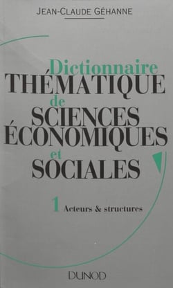 Dictionnaire thématique de sciences économiques et sociales. Principes et théories (1) : Acteurs et structures