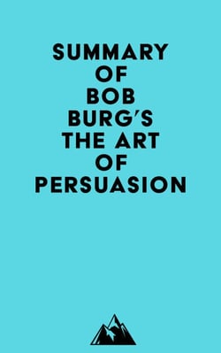 Summary of Bob Burg's The Art of Persuasion