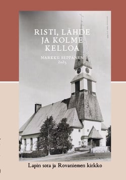 Risti, lähde ja kolme kelloa - Lapin sota ja Rovaniemen kirkko
