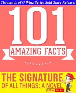 The Signature of All Things - 101 Amazing Facts You Didn't Know - GWhizBooks.com