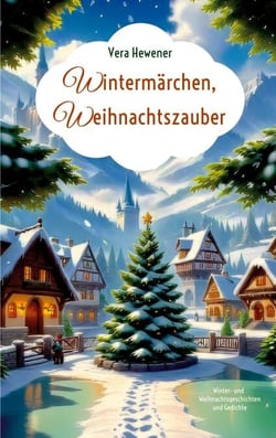Wintermärchen, Weihnachtszauber - Winter- und Weihnachtsgeschichten und Gedichte