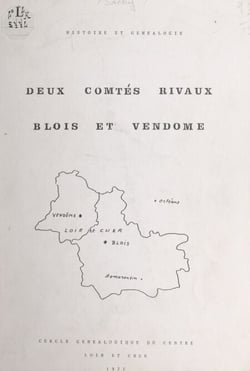 Deux comtés rivaux, Blois et Vendôme : histoire et généalogie
