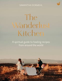The Wanderlust Kitchen - A spiritual guide to healing recipes from around the world