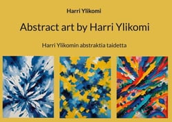 Abstract art by Harri Ylikomi - Harri Ylikomin abstraktia taidetta