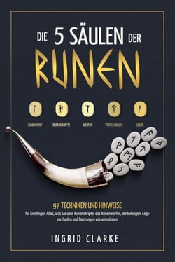 Die 5 Säulen der Runen: 97 Techniken und Hinweise für Einsteiger. Alles, was Sie über Runenskripte, das Runenwerfen, Verteilungen, Legemethoden und Deutungen wissen müssen