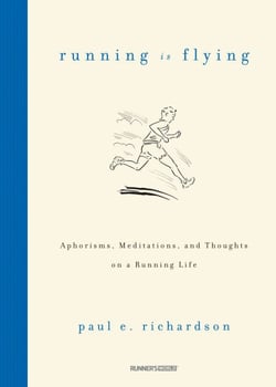 Running Is Flying - Aphorisms, Meditations, and Thoughts on a Running Life