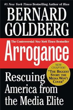Arrogance - Rescuing America from the Media Elite