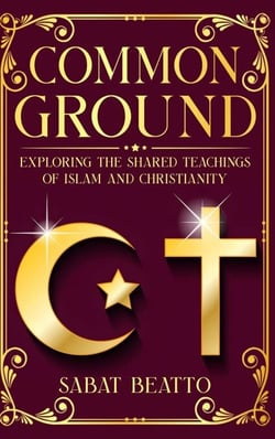 Common Ground: Exploring The Shared Teaching of Islam and Christianity