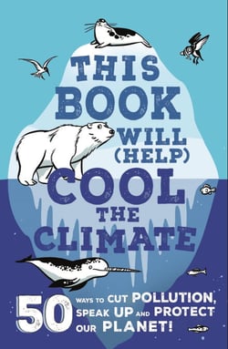 This Book Will (Help) Cool the Climate - 50 Ways to Cut Pollution, Speak Up and Protect Our Planet!