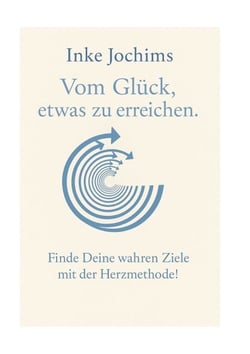 Vom Glück, etwas zu erreichen - Zukunft gestalten mit der Herz-Methode!