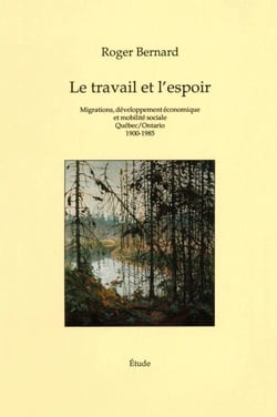 Travail et l’espoir - Migrations, développement économique et mobilité sociale Québec / Ontario 1900-1985