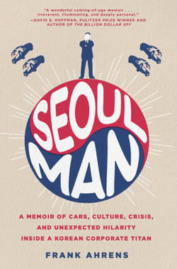 Seoul Man - A Memoir of Cars, Culture, Crisis, and Unexpected Hilarity Inside a Korean Corporate Titan
