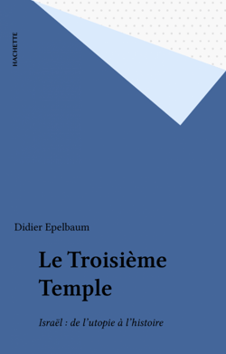 Le Troisième Temple - Israël : de l'utopie à l'histoire
