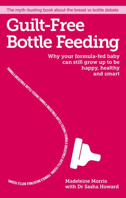 Guilt-free Bottle Feeding - Why your formula-fed baby can be happy, healthy and smart.