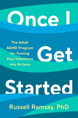 Once I Get Started - The Adult ADHD Program for Turning Your Intentions into Actions