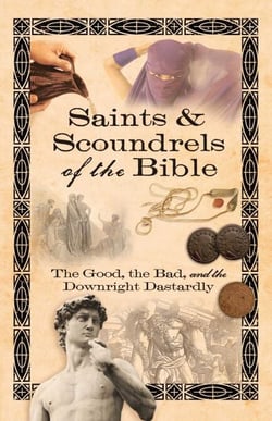 Saints &amp; Scoundrels of the Bible - The Good, the Bad, and the Downright Dastardly